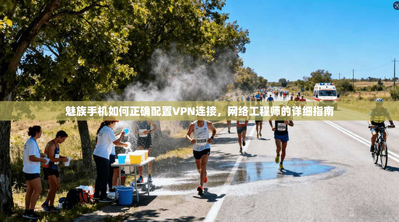 魅族手机如何正确配置VPN连接，网络工程师的详细指南