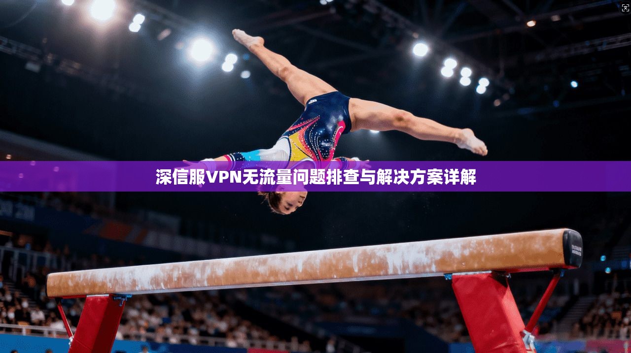 深信服VPN无流量问题排查与解决方案详解