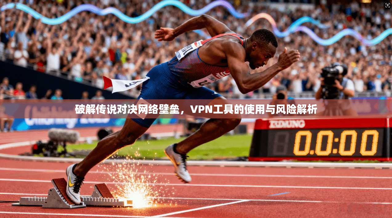 破解传说对决网络壁垒，VPN工具的使用与风险解析