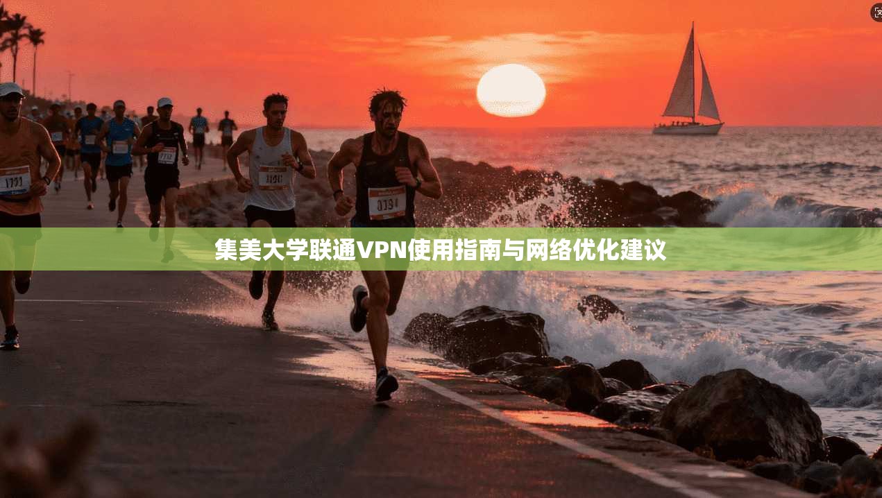 集美大学联通VPN使用指南与网络优化建议