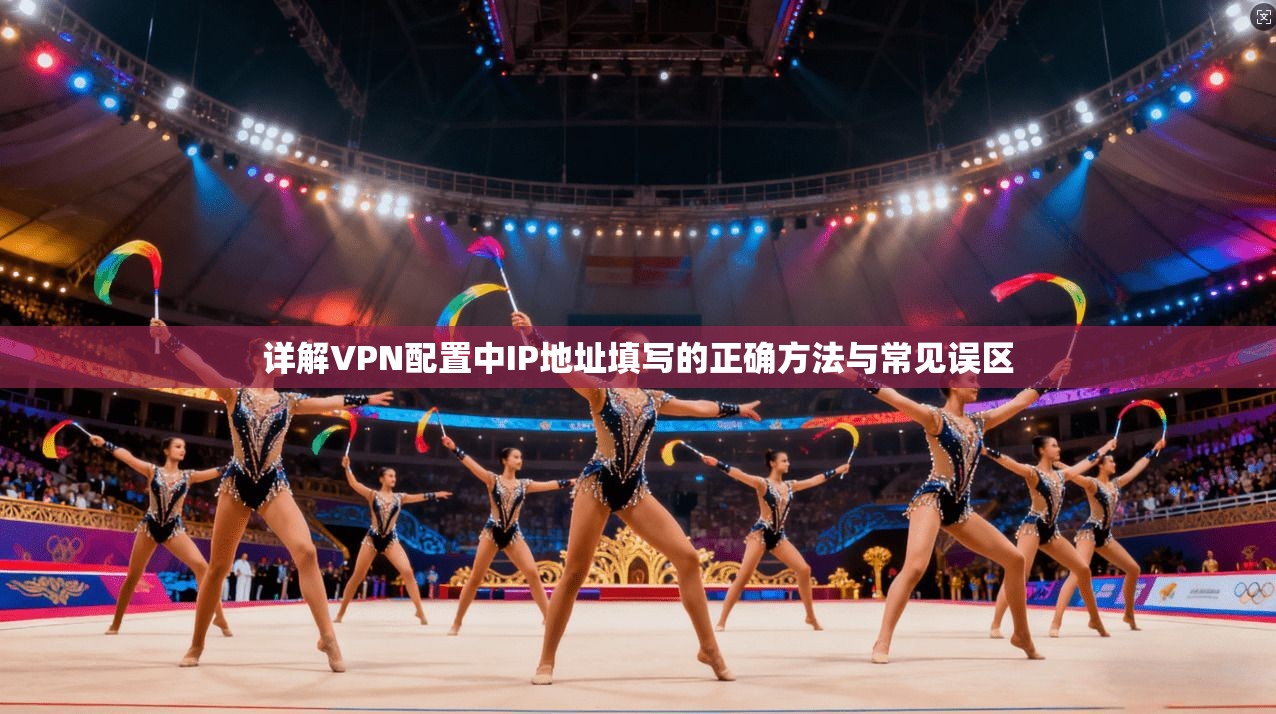 详解VPN配置中IP地址填写的正确方法与常见误区