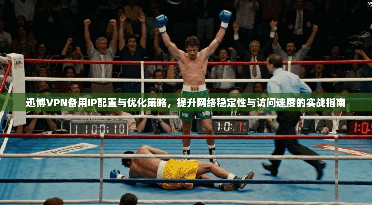 迅博VPN备用IP配置与优化策略，提升网络稳定性与访问速度的实战指南
