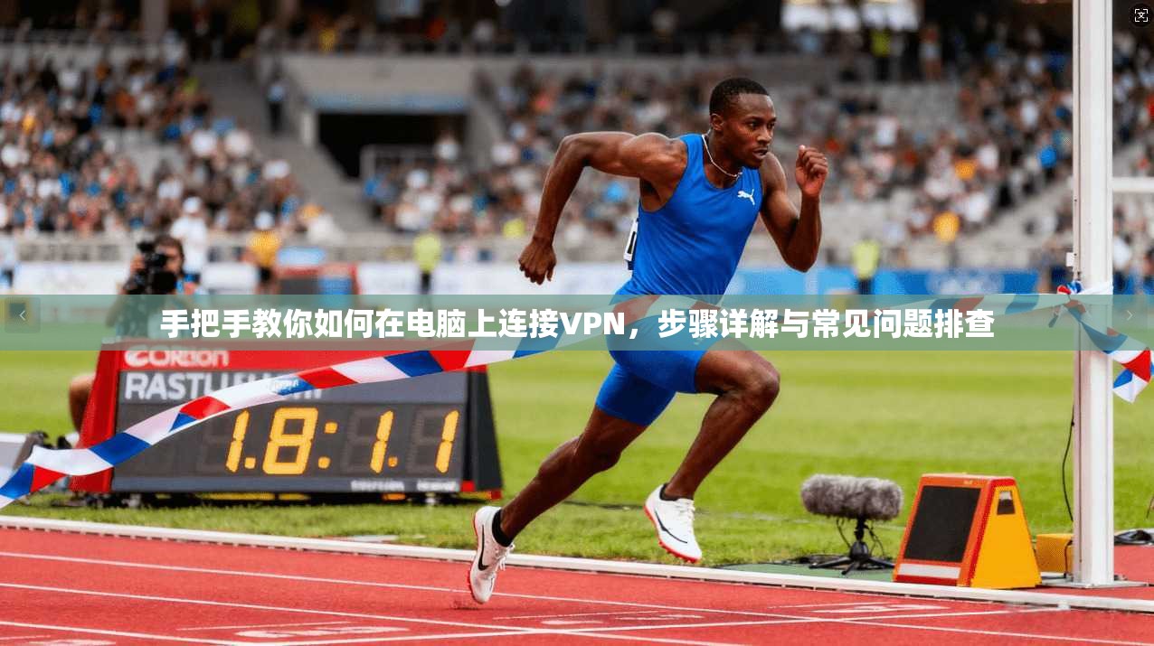 手把手教你如何在电脑上连接VPN，步骤详解与常见问题排查