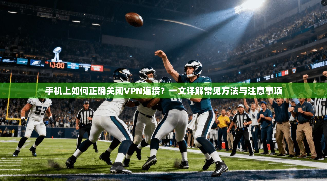 手机上如何正确关闭VPN连接？一文详解常见方法与注意事项