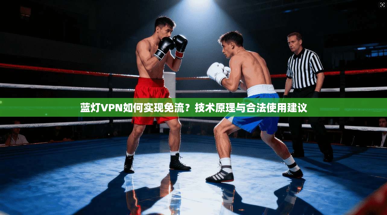 蓝灯VPN如何实现免流？技术原理与合法使用建议