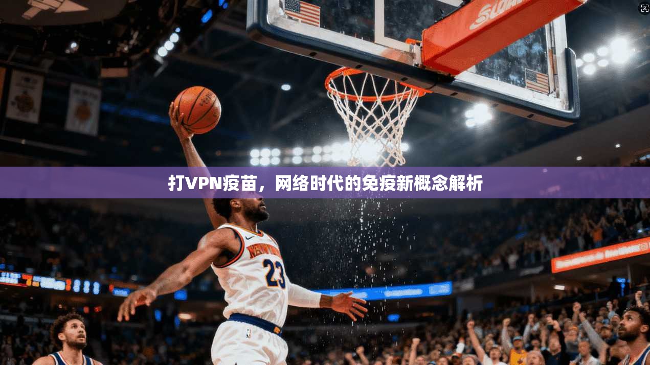 打VPN疫苗，网络时代的免疫新概念解析