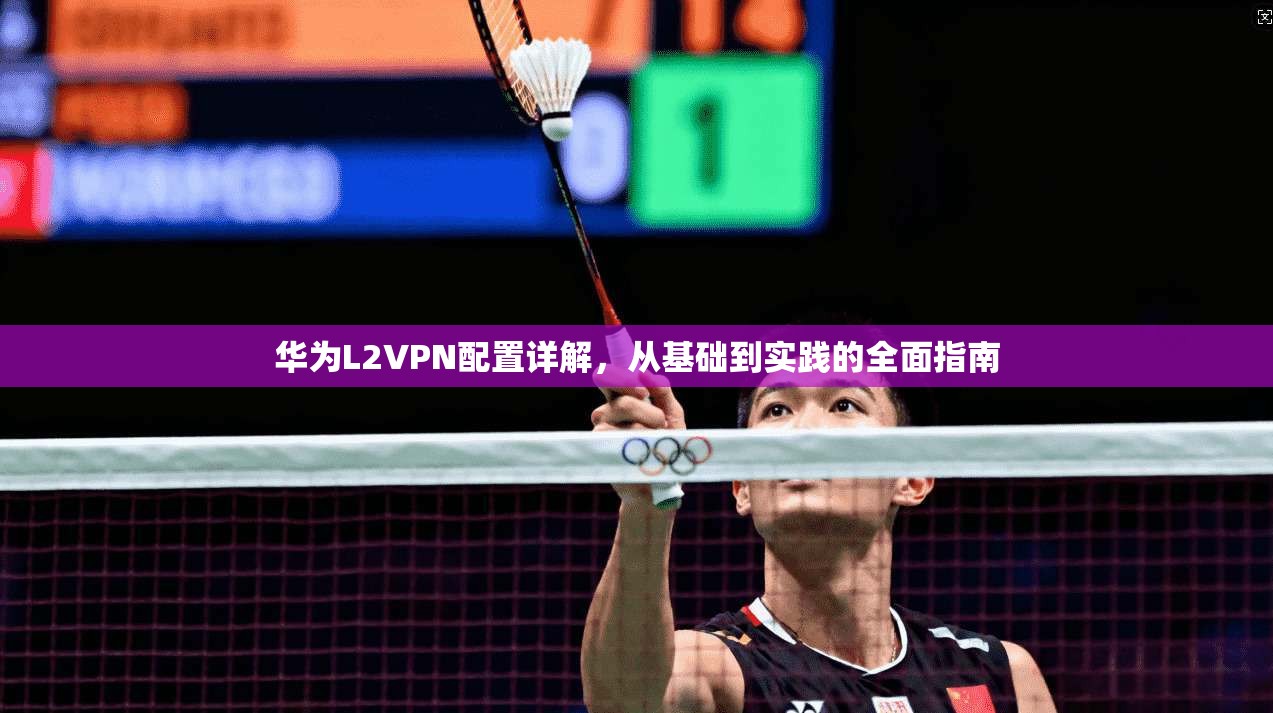 华为L2VPN配置详解，从基础到实践的全面指南