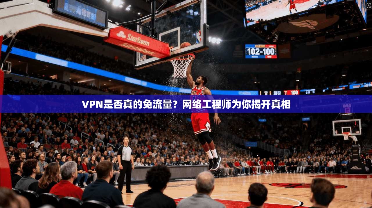 VPN是否真的免流量？网络工程师为你揭开真相