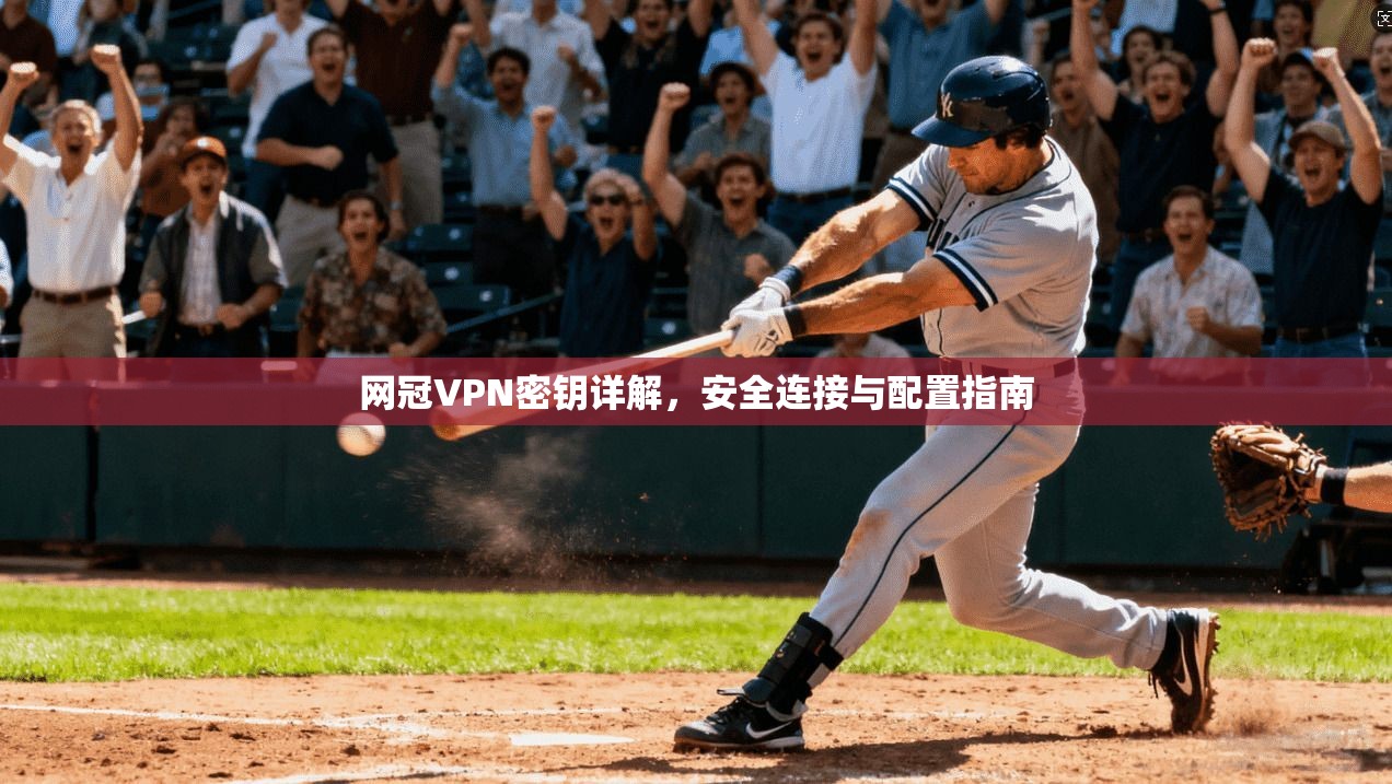 网冠VPN密钥详解，安全连接与配置指南
