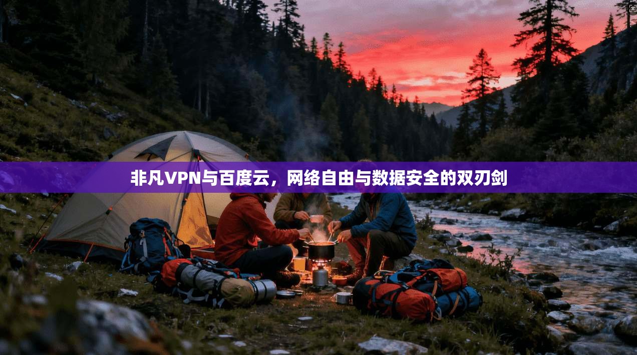 非凡VPN与百度云，网络自由与数据安全的双刃剑