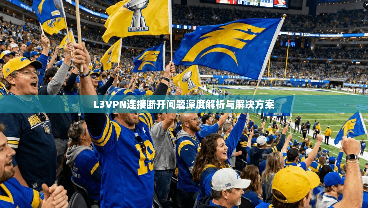 L3VPN连接断开问题深度解析与解决方案