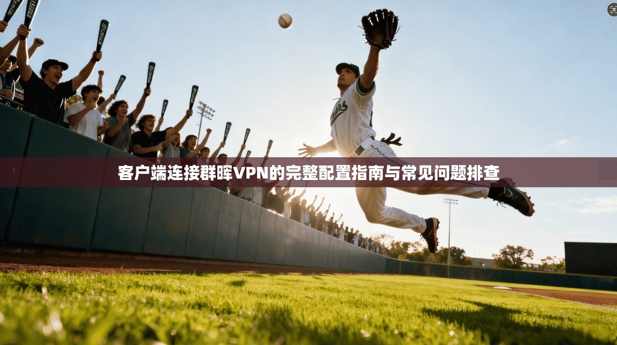 客户端连接群晖VPN的完整配置指南与常见问题排查