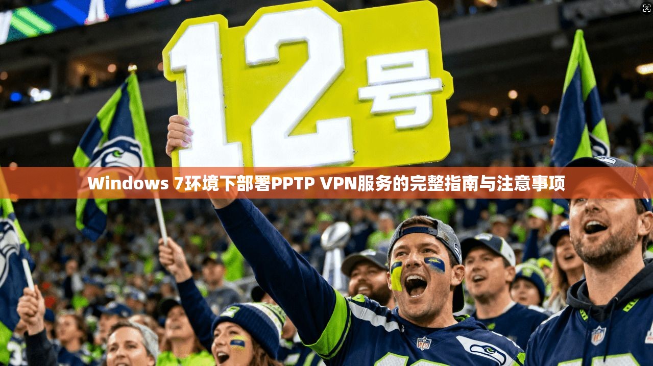 Windows 7环境下部署PPTP VPN服务的完整指南与注意事项
