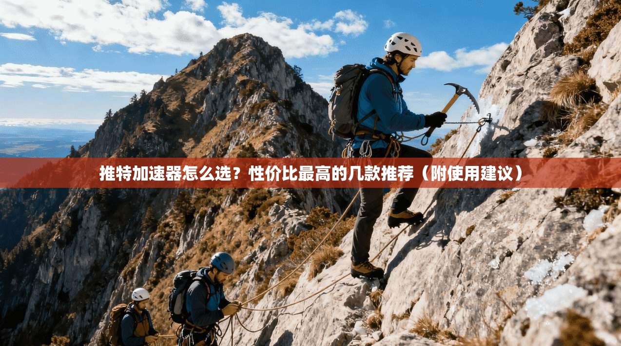 推特加速器怎么选？性价比最高的几款推荐（附使用建议）