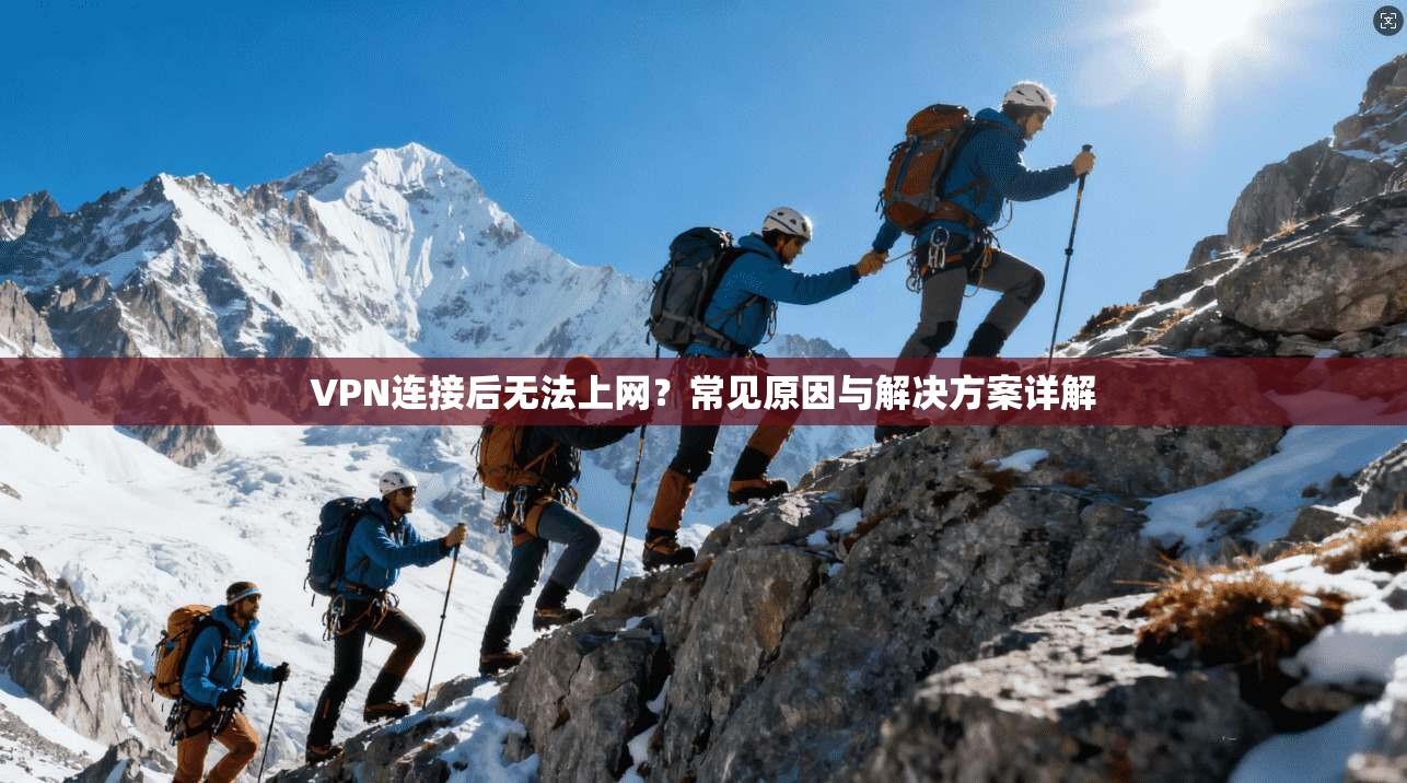 VPN连接后无法上网？常见原因与解决方案详解