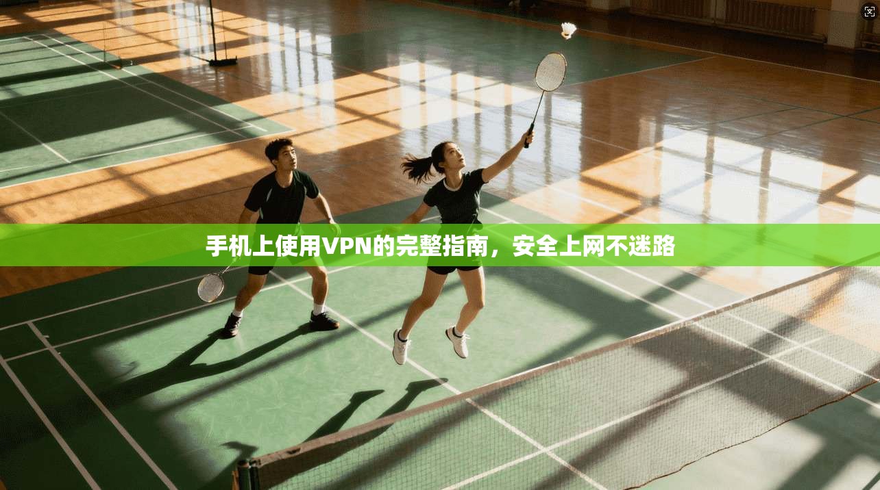 手机上使用VPN的完整指南，安全上网不迷路