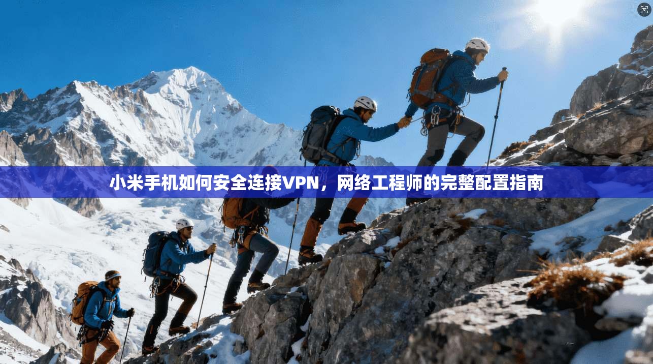 小米手机如何安全连接VPN，网络工程师的完整配置指南