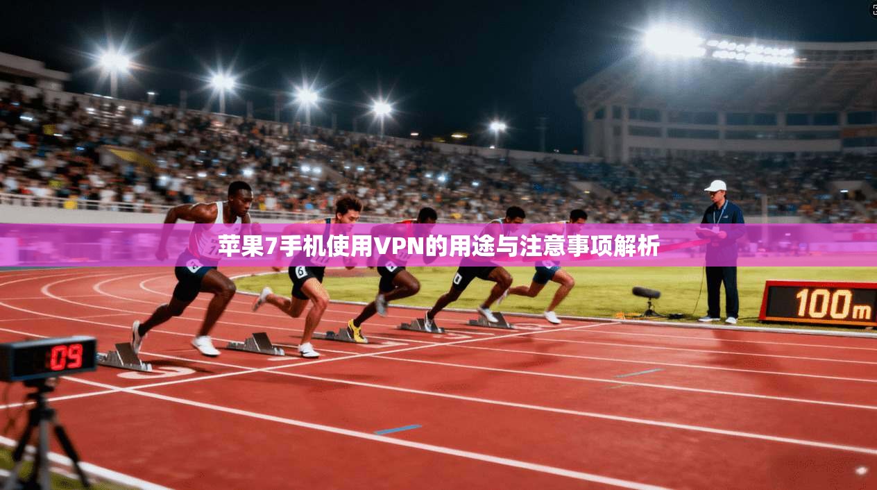 苹果7手机使用VPN的用途与注意事项解析