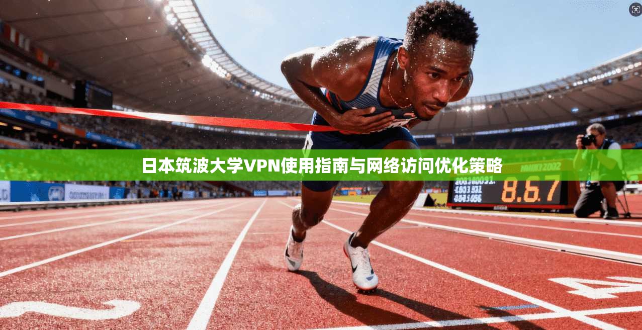 日本筑波大学VPN使用指南与网络访问优化策略