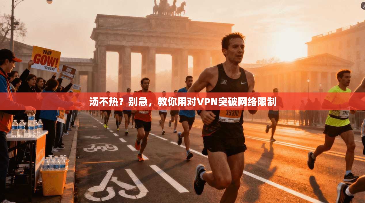 汤不热？别急，教你用对VPN突破网络限制
