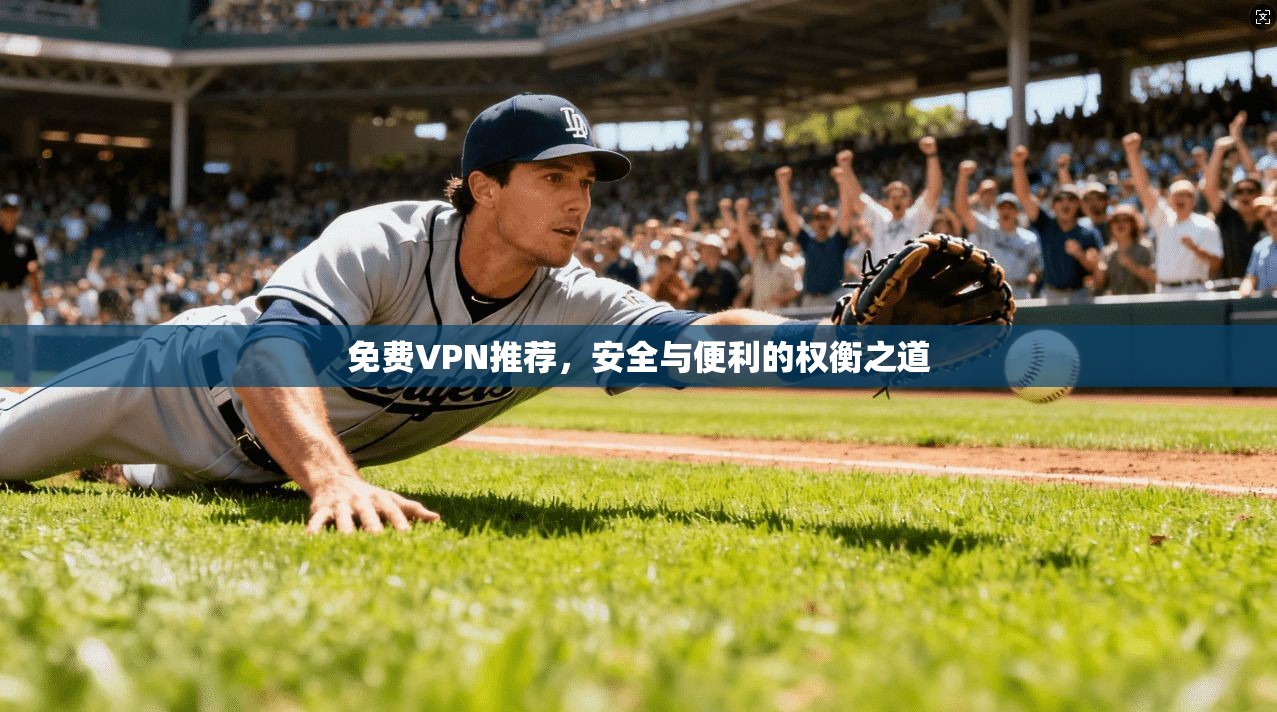 免费VPN推荐,安全与便利的权衡之道