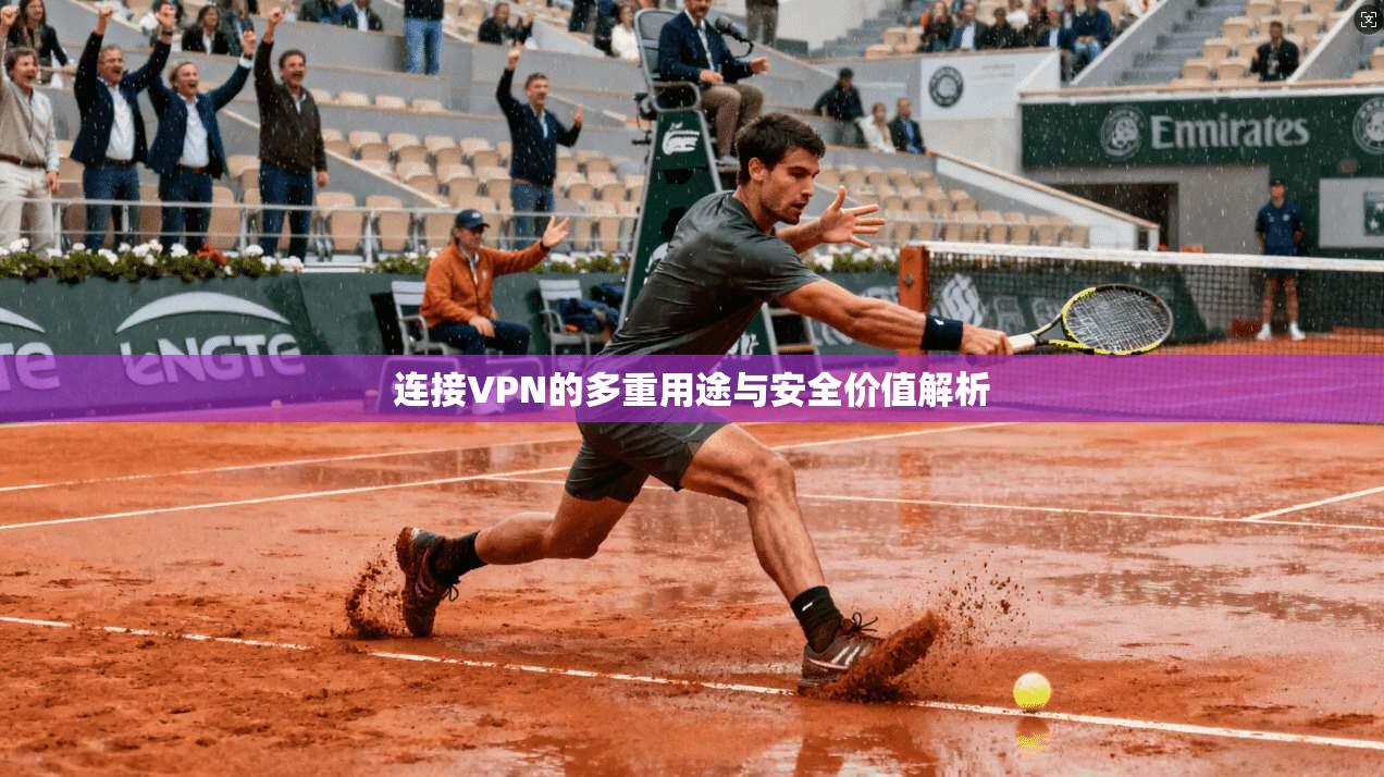 连接VPN的多重用途与安全价值解析