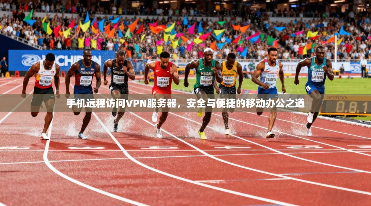 手机远程访问VPN服务器,安全与便捷的移动办公之道 手机远程访问VPN服务器,安全与便捷的移动办公之道