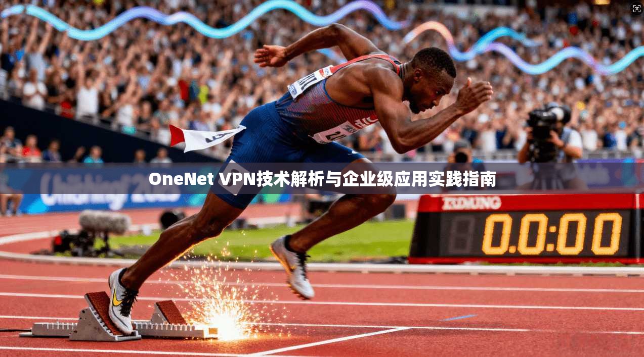 OneNet VPN技术解析与企业级应用实践指南