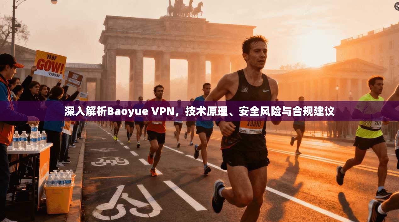深入解析Baoyue VPN，技术原理、安全风险与合规建议