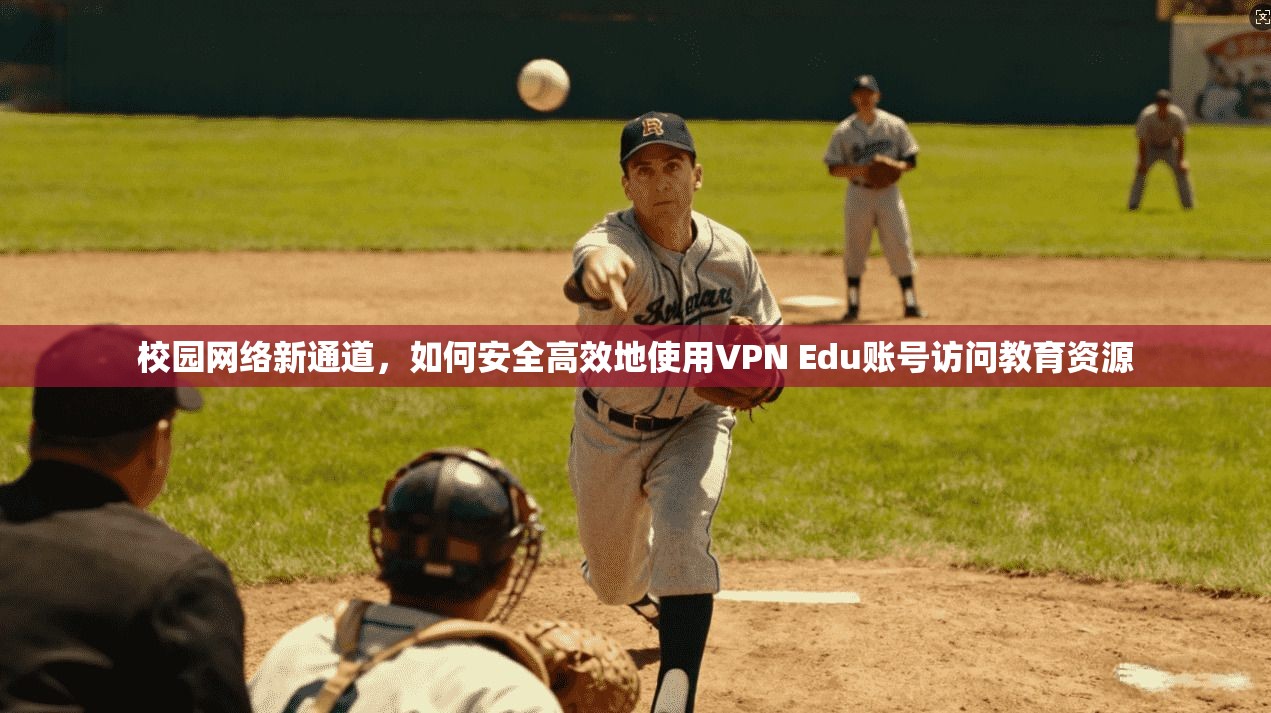 校园网络新通道，如何安全高效地使用VPN Edu账号访问教育资源