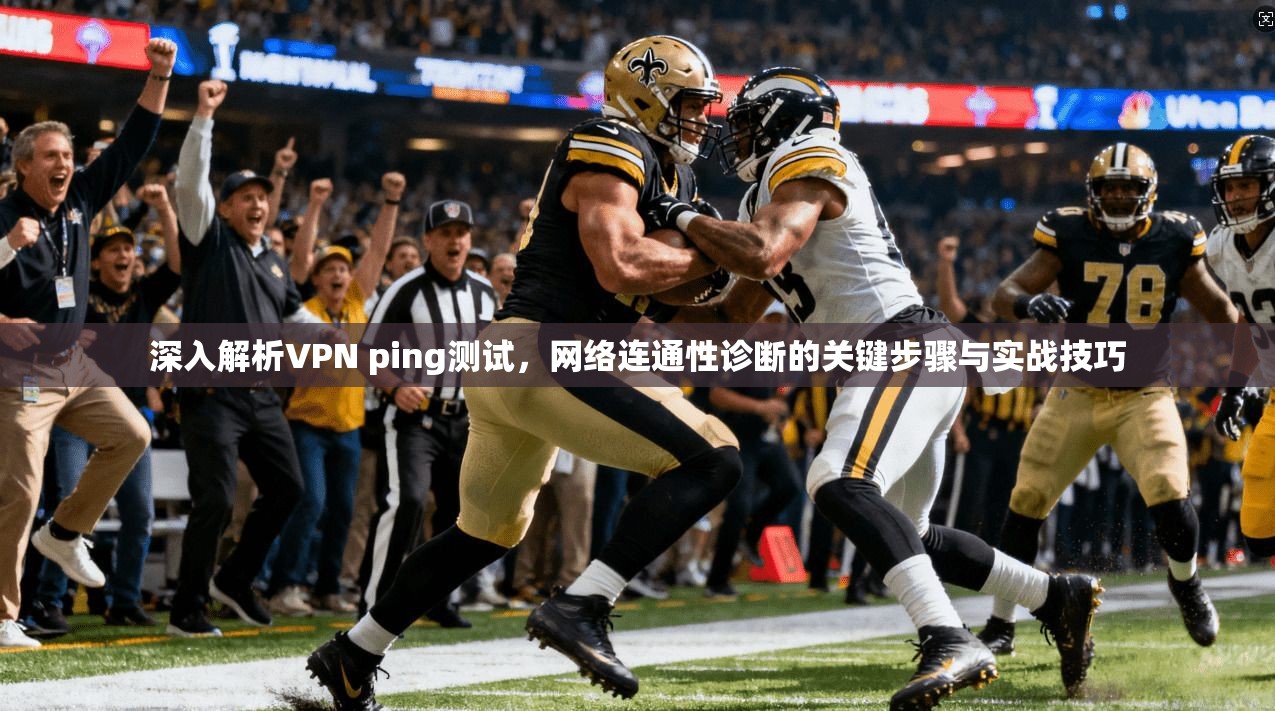 深入解析VPN ping测试，网络连通性诊断的关键步骤与实战技巧