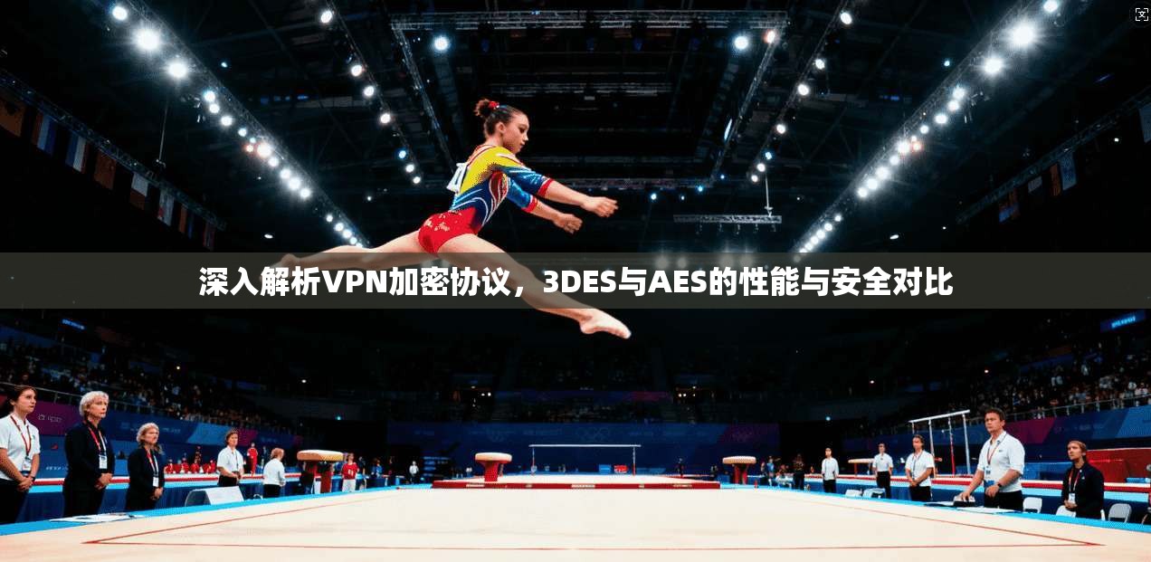 深入解析VPN加密协议，3DES与AES的性能与安全对比