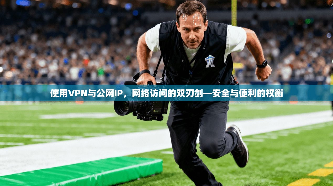 使用VPN与公网IP，网络访问的双刃剑—安全与便利的权衡
