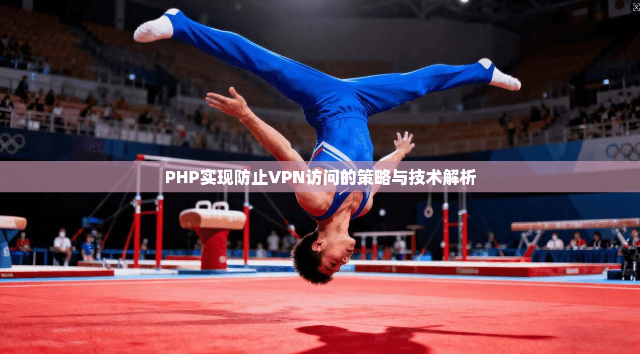 PHP实现防止VPN访问的策略与技术解析