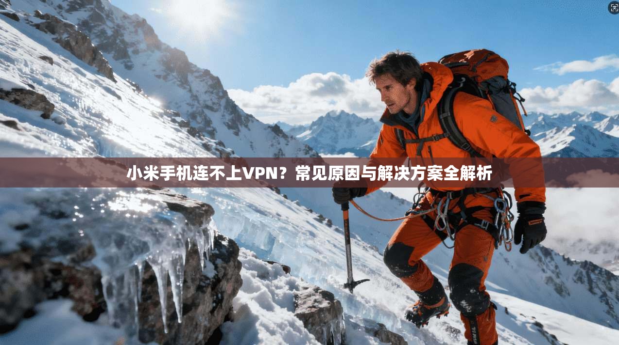 小米手机连不上VPN？常见原因与解决方案全解析