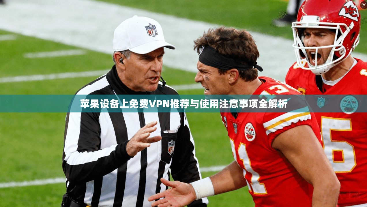 苹果设备上免费VPN推荐与使用注意事项全解析