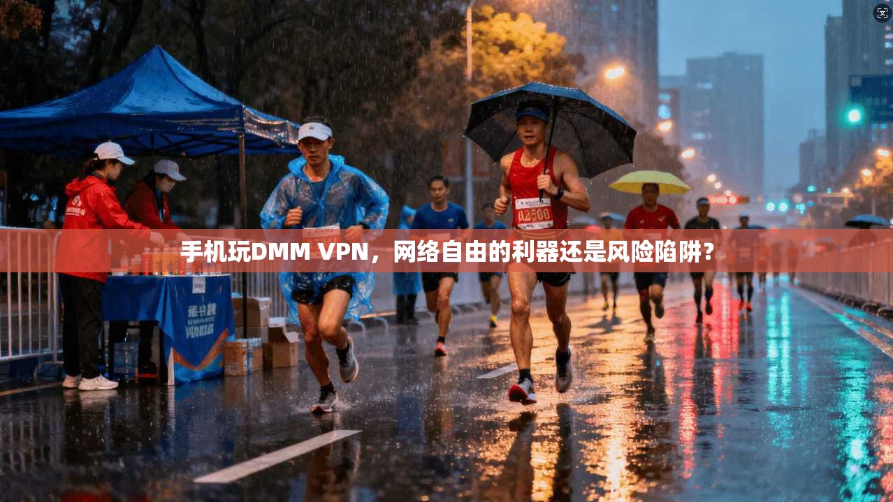 手机玩DMM VPN,网络自由的利器还是风险陷阱?