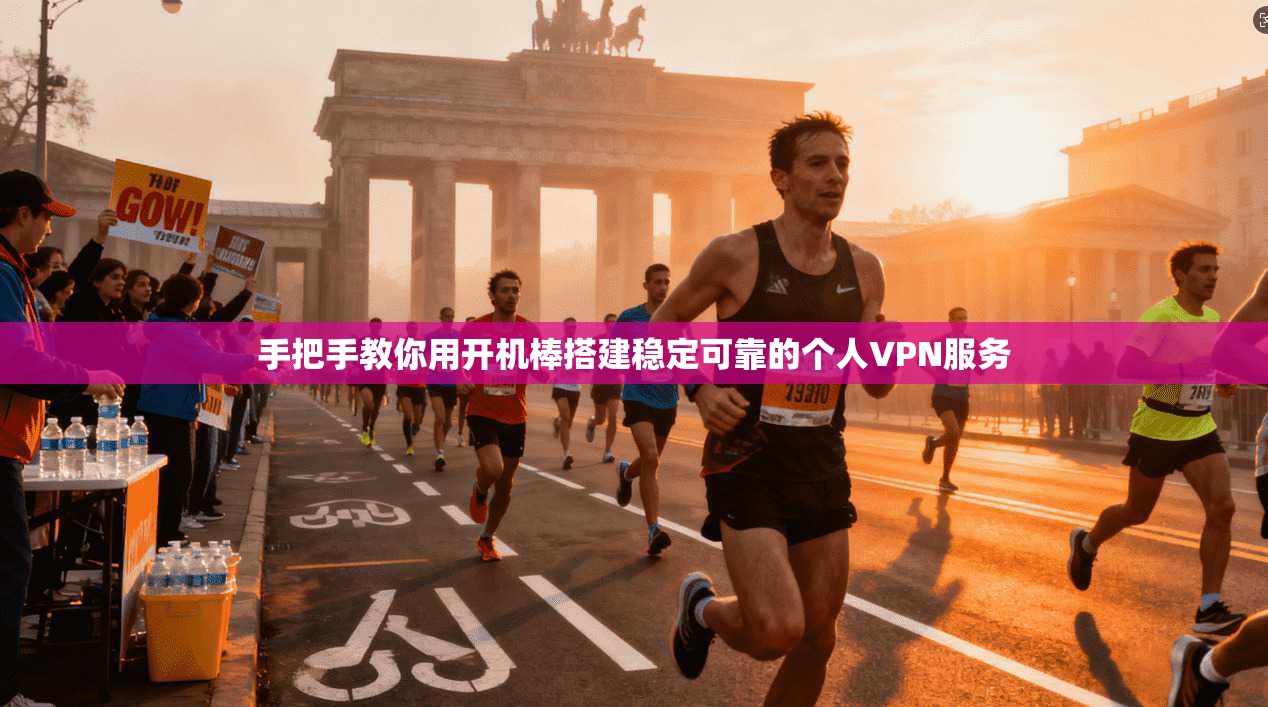 手把手教你用开机棒搭建稳定可靠的个人VPN服务