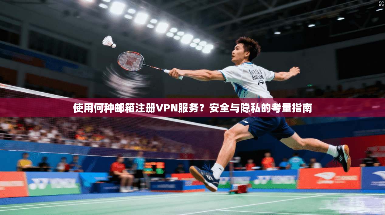 使用何种邮箱注册VPN服务？安全与隐私的考量指南