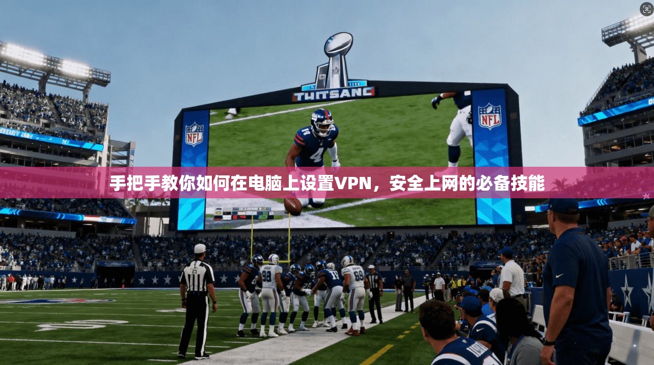 手把手教你如何在电脑上设置VPN，安全上网的必备技能