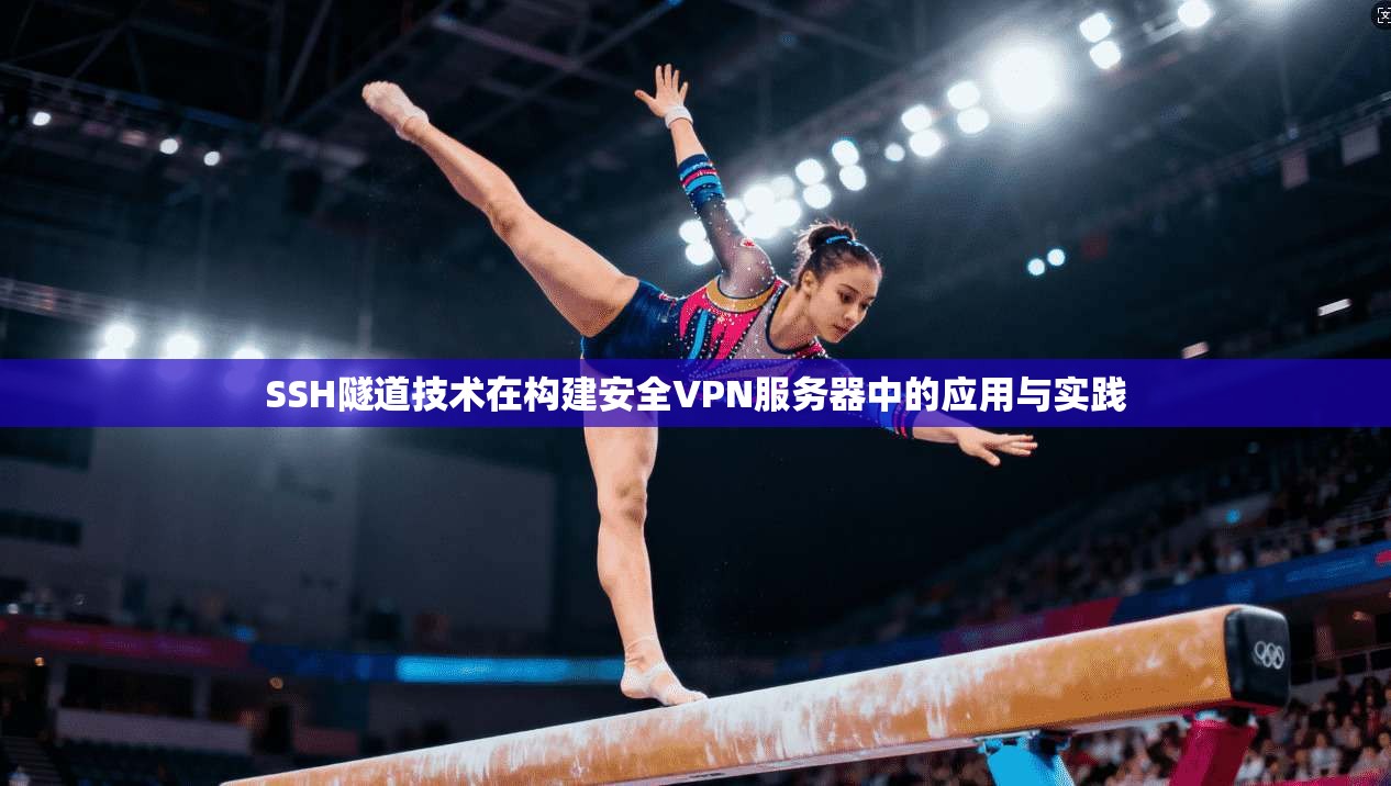 SSH隧道技术在构建安全VPN服务器中的应用与实践