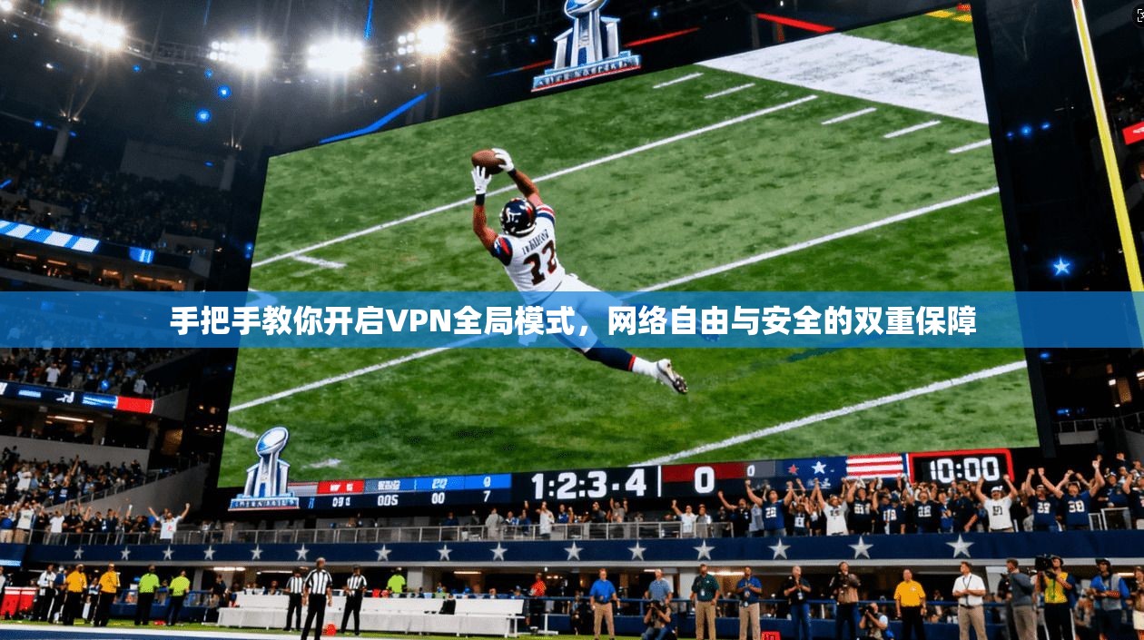 手把手教你开启VPN全局模式，网络自由与安全的双重保障