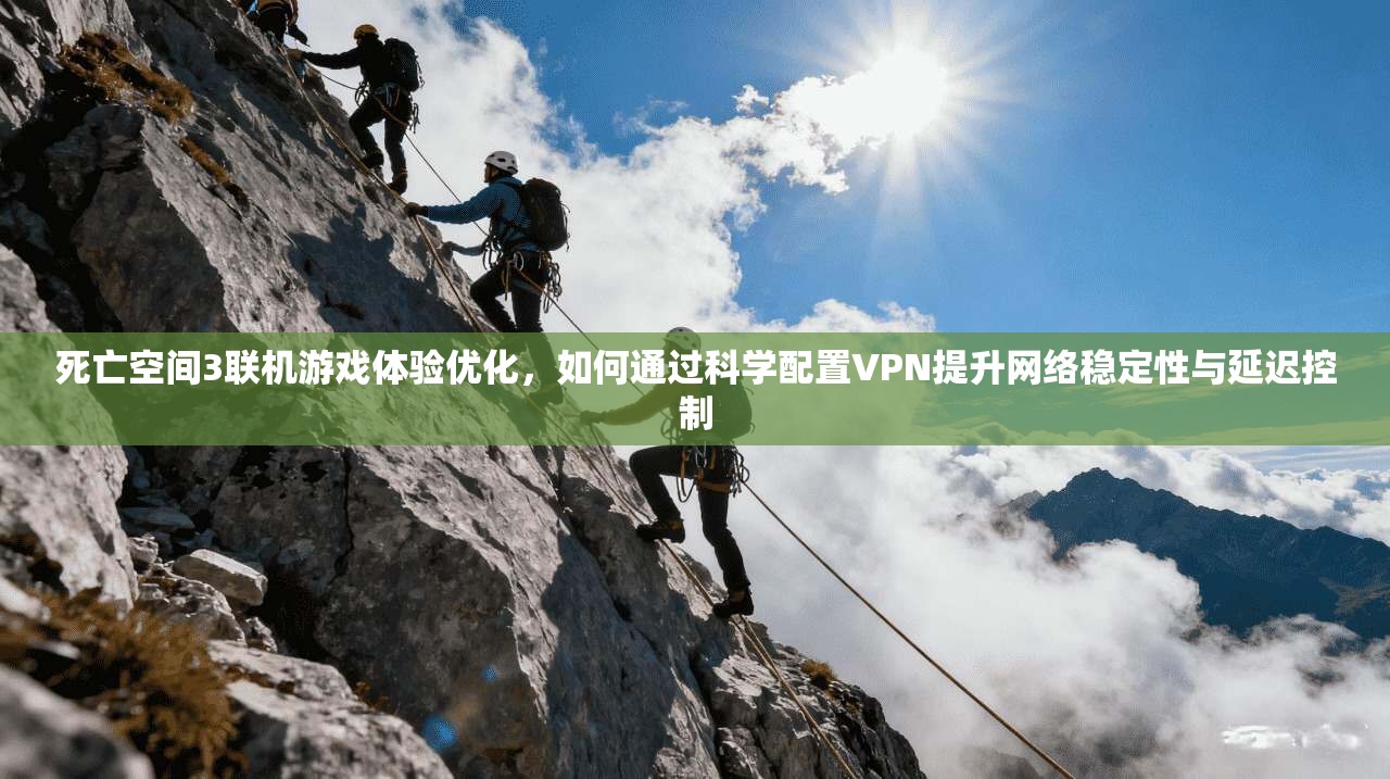 死亡空间3联机游戏体验优化,如何通过科学配置VPN提升网络稳定性与延迟控制 死亡空间3联机游戏体验优化,如何通过科学配置VPN提升网络稳定性与延迟控制