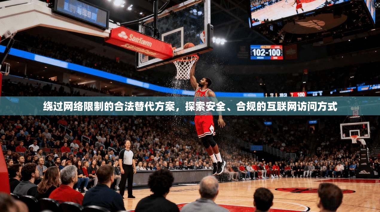绕过网络限制的合法替代方案，探索安全、合规的互联网访问方式