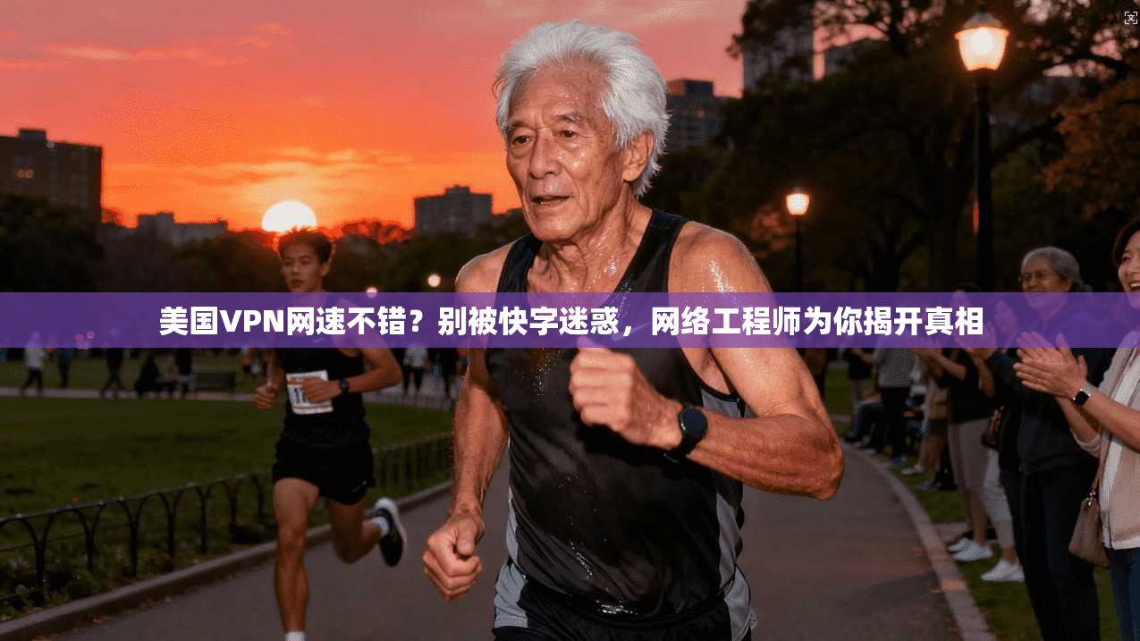美国VPN网速不错？别被快字迷惑，网络工程师为你揭开真相