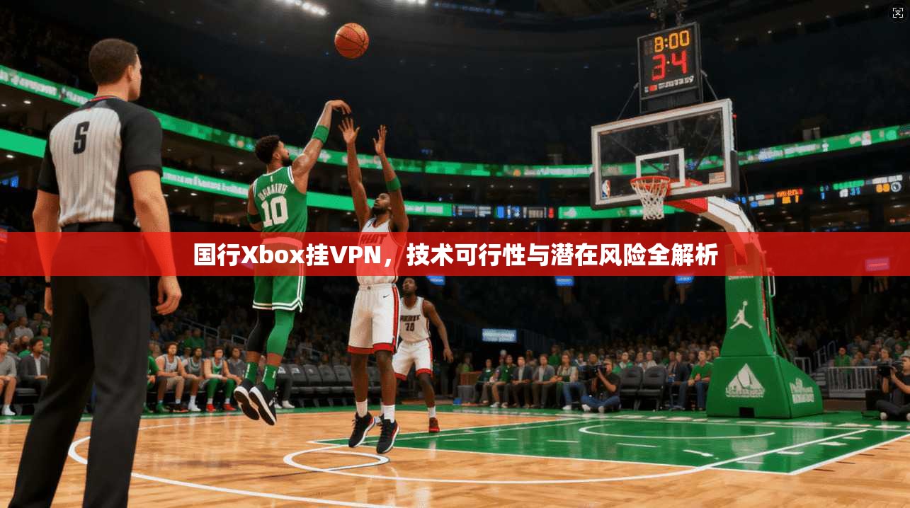 国行Xbox挂VPN,技术可行性与潜在风险全解析