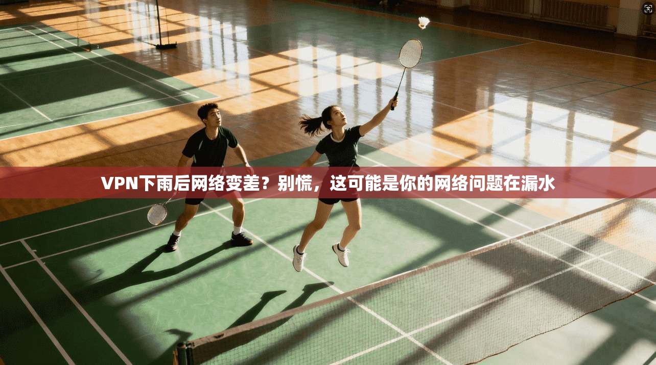 VPN下雨后网络变差？别慌，这可能是你的网络问题在漏水