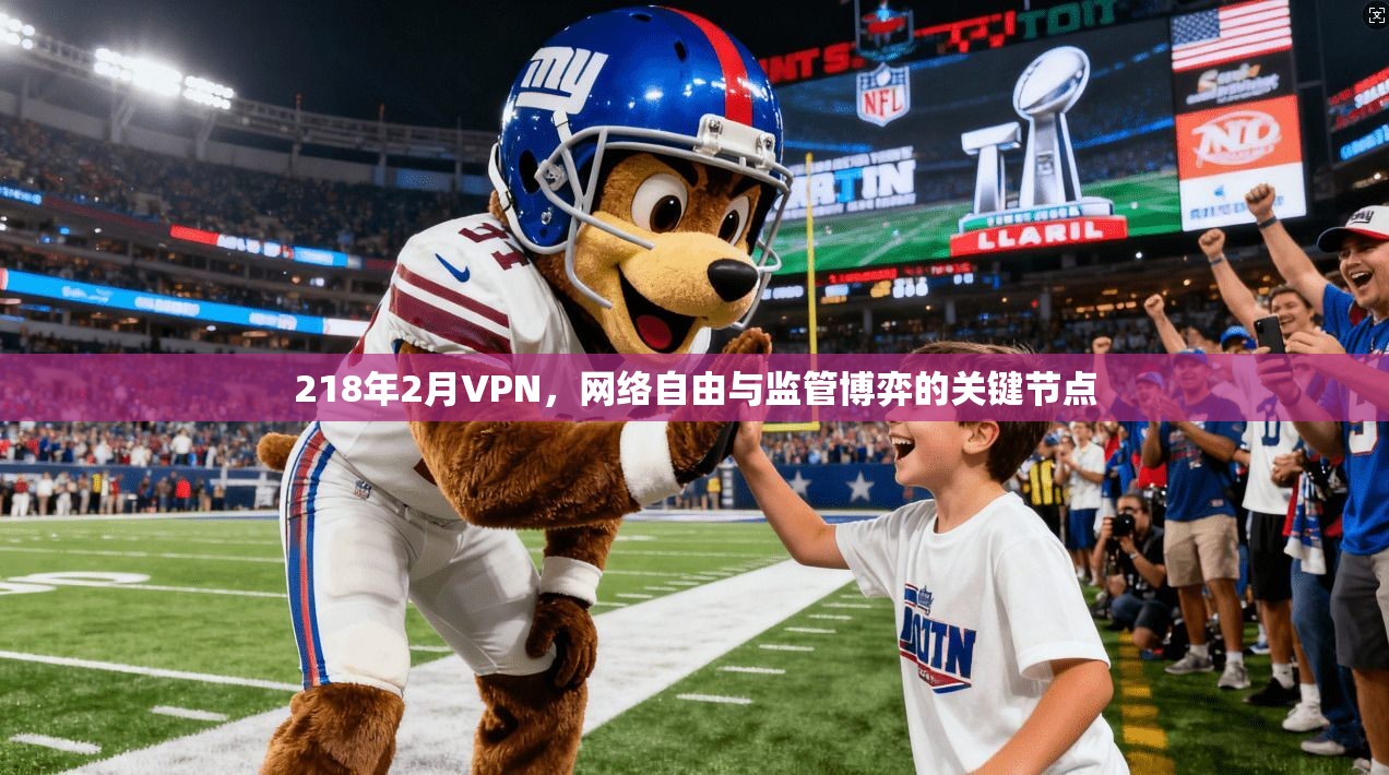 218年2月VPN，网络自由与监管博弈的关键节点