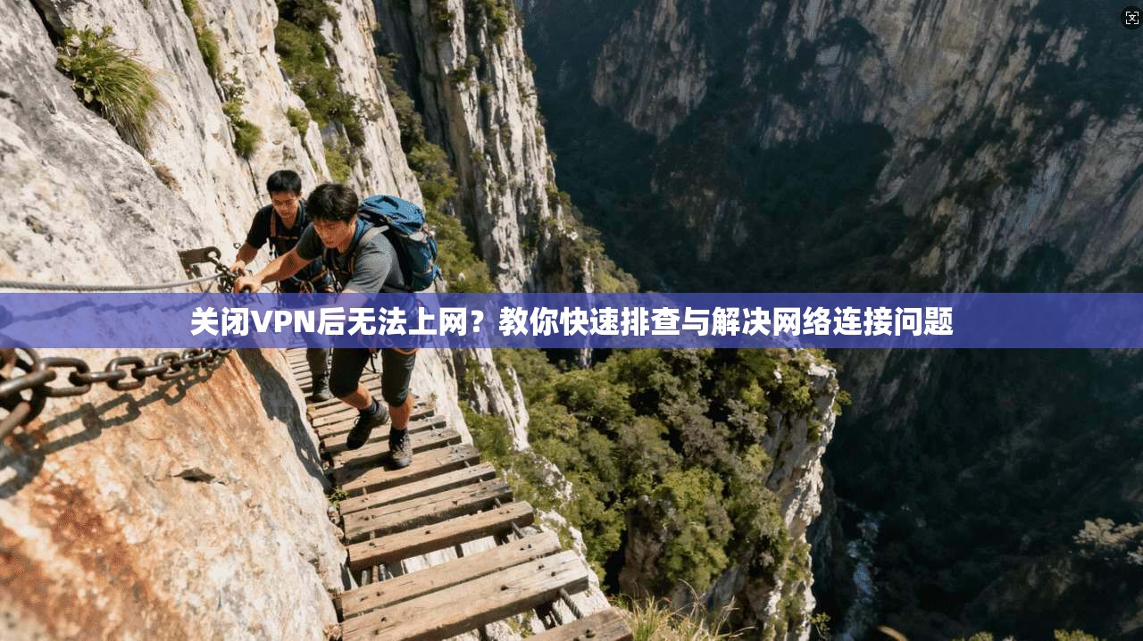 关闭VPN后无法上网？教你快速排查与解决网络连接问题