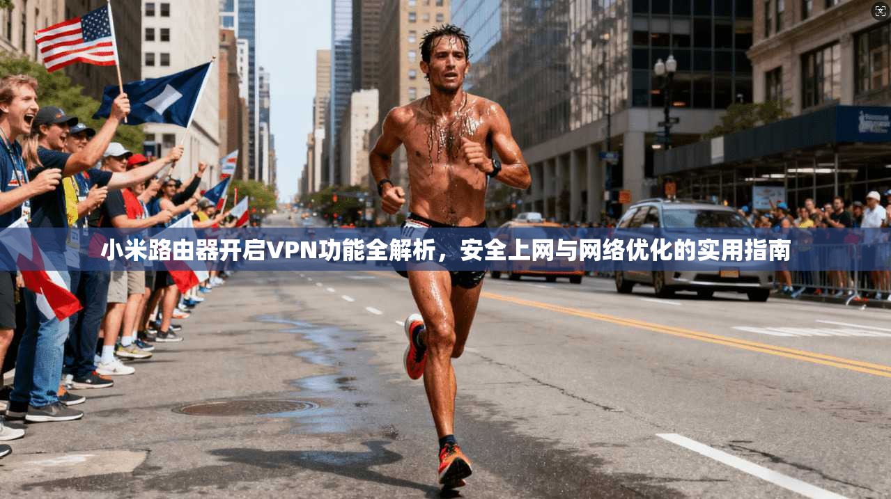 小米路由器开启VPN功能全解析,安全上网与网络优化的实用指南